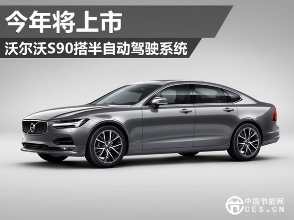 沃爾沃全新S90上市 實(shí)現(xiàn)高速半自動(dòng)駕駛