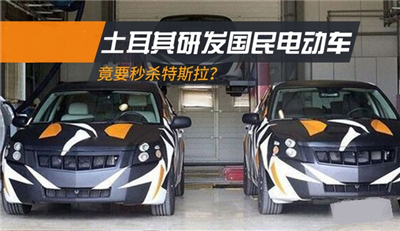 土耳其研發(fā)國民電動車 竟要秒殺特斯拉？